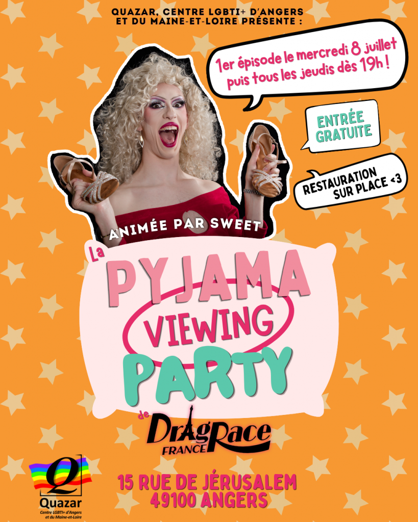 Affiche orange à étoiles dorées annonçant la Pyjama Viewing Party de Drag Race France, organisée par Quazar, Centre LGBTI+ d'Angers et du Maine-et-Loire. Au centre, une drag queen aux cheveux blonds bouclés, en robe rouge, riant et tenant ses chaussures à talons dans chaque main. Texte : 1er épisode le mercredi 8 juillet puis tous les jeudis dès 19h, entrée gratuite, restauration sur place, animée par Sweet. Adresse : 15 rue de Jérusalem, 49100 Angers. Logo Quazar en bas à gauche.
